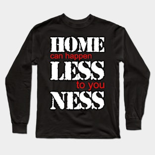 Home Can Happen Less To You Ness Funny Homelessness Quote Long Sleeve T-Shirt